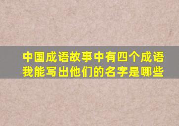 中国成语故事中有四个成语我能写出他们的名字是哪些