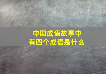 中国成语故事中有四个成语是什么