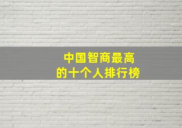 中国智商最高的十个人排行榜