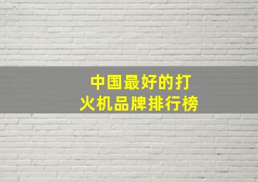 中国最好的打火机品牌排行榜