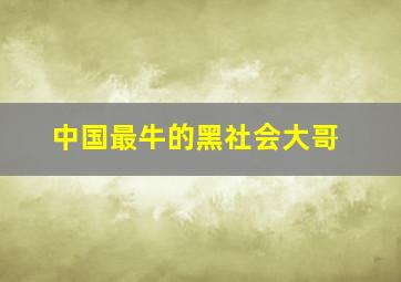 中国最牛的黑社会大哥