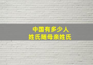 中国有多少人姓氏随母亲姓氏