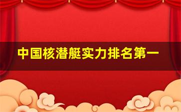 中国核潜艇实力排名第一