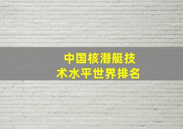 中国核潜艇技术水平世界排名