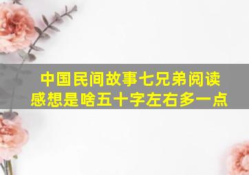 中国民间故事七兄弟阅读感想是啥五十字左右多一点