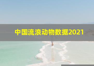 中国流浪动物数据2021