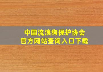 中国流浪狗保护协会官方网站查询入口下载