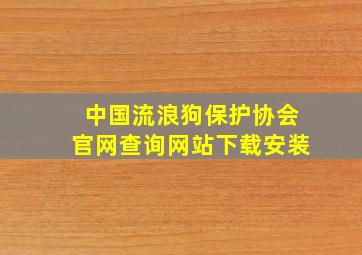 中国流浪狗保护协会官网查询网站下载安装