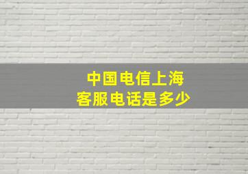 中国电信上海客服电话是多少