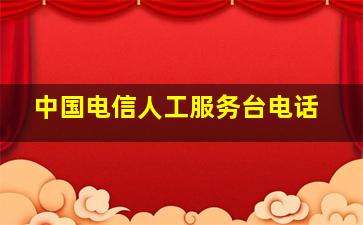 中国电信人工服务台电话