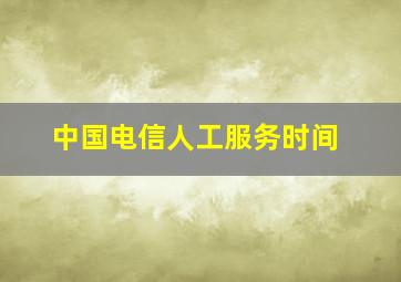 中国电信人工服务时间