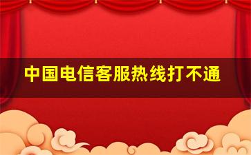 中国电信客服热线打不通