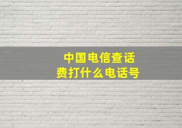 中国电信查话费打什么电话号