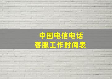 中国电信电话客服工作时间表