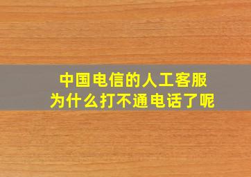 中国电信的人工客服为什么打不通电话了呢