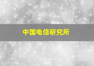 中国电信研究所