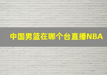 中国男篮在哪个台直播NBA