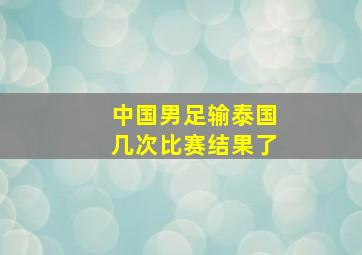 中国男足输泰国几次比赛结果了