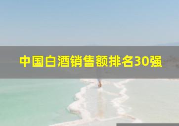 中国白酒销售额排名30强