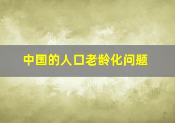 中国的人口老龄化问题