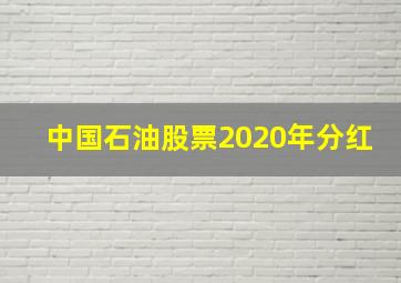 中国石油股票2020年分红