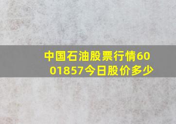 中国石油股票行情6001857今日股价多少