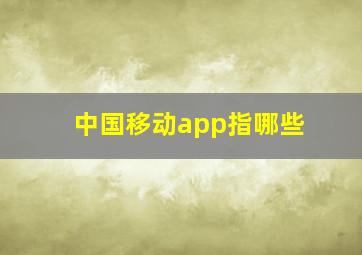 中国移动app指哪些