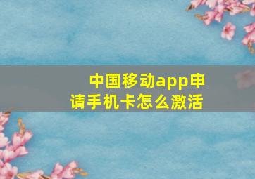 中国移动app申请手机卡怎么激活