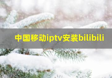 中国移动iptv安装bilibili