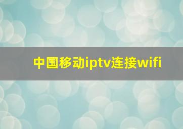 中国移动iptv连接wifi