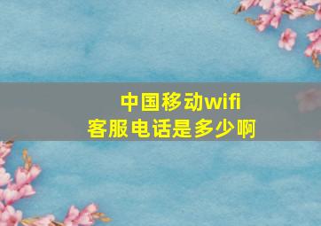 中国移动wifi客服电话是多少啊