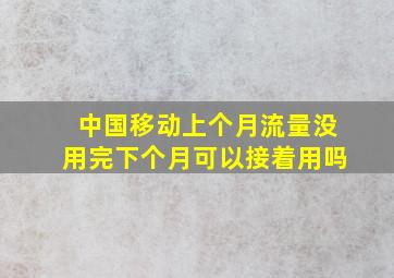 中国移动上个月流量没用完下个月可以接着用吗