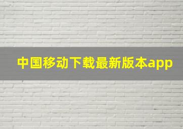 中国移动下载最新版本app