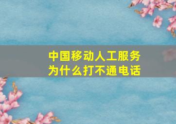 中国移动人工服务为什么打不通电话