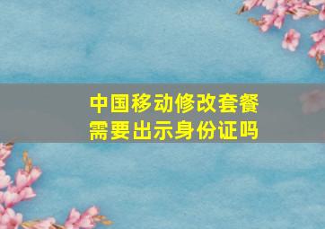 中国移动修改套餐需要出示身份证吗