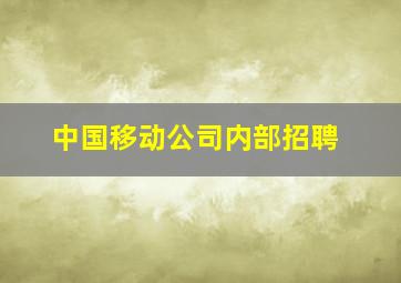 中国移动公司内部招聘