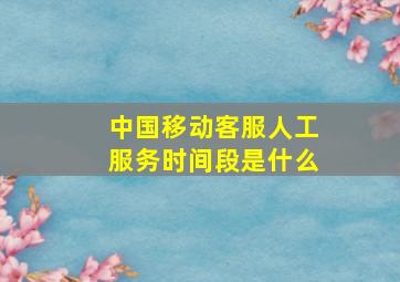 中国移动客服人工服务时间段是什么