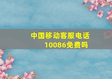 中国移动客服电话10086免费吗