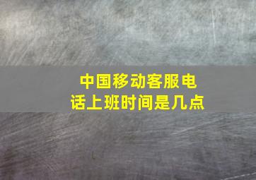 中国移动客服电话上班时间是几点