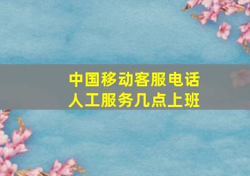 中国移动客服电话人工服务几点上班