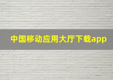 中国移动应用大厅下载app