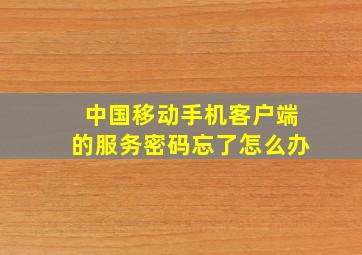 中国移动手机客户端的服务密码忘了怎么办