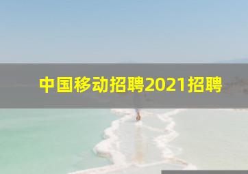 中国移动招聘2021招聘