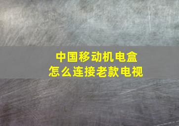 中国移动机电盒怎么连接老款电视