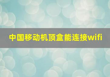 中国移动机顶盒能连接wifi