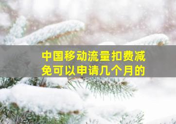 中国移动流量扣费减免可以申请几个月的