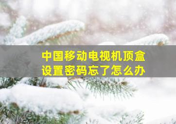 中国移动电视机顶盒设置密码忘了怎么办