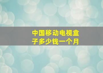 中国移动电视盒子多少钱一个月