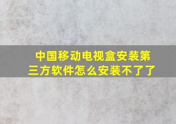 中国移动电视盒安装第三方软件怎么安装不了了