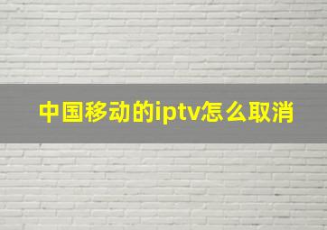 中国移动的iptv怎么取消